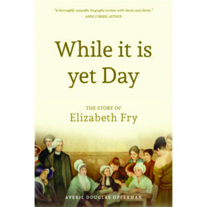 While It Is Yet Day Biography of Elizabeth Fry
