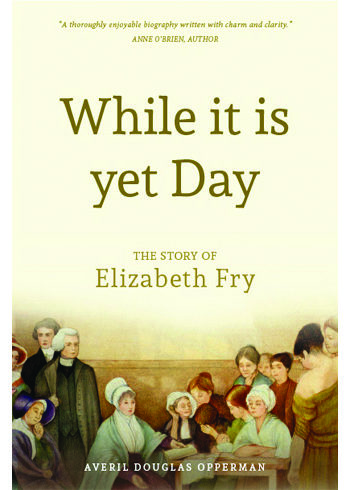While It Is Yet Day Biography of Elizabeth Fry