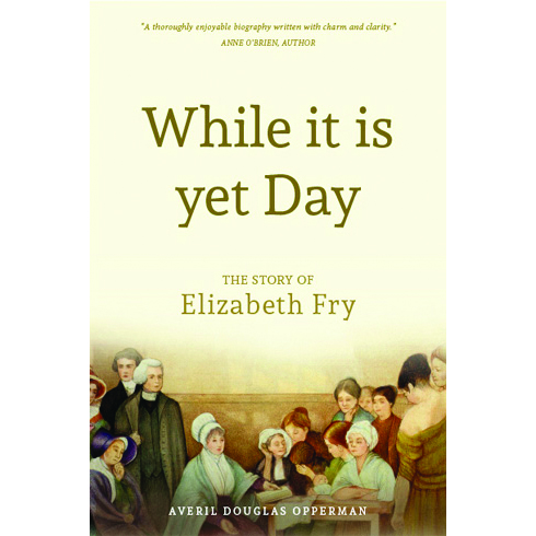 While It Is Yet Day Biography of Elizabeth Fry